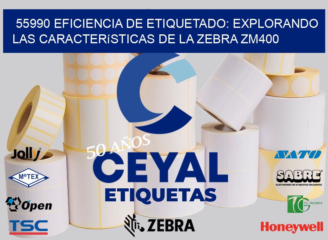 55990 Eficiencia de Etiquetado: Explorando las Características de la Zebra ZM400