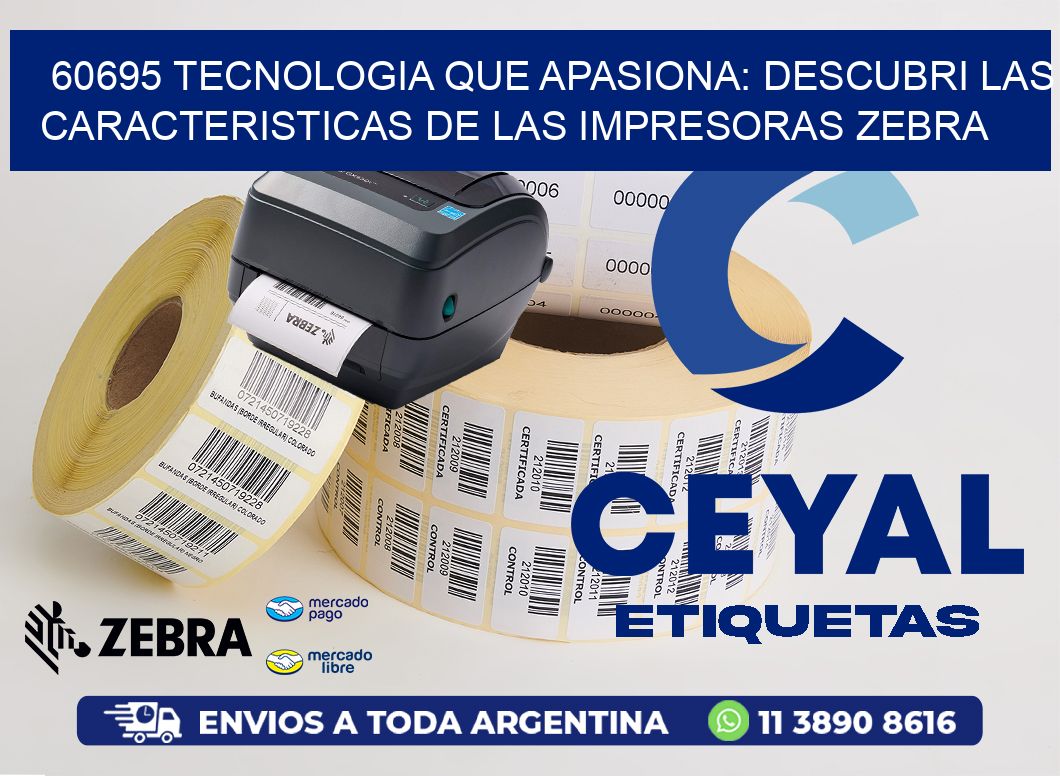 60695 TECNOLOGIA QUE APASIONA: DESCUBRI LAS CARACTERISTICAS DE LAS IMPRESORAS ZEBRA