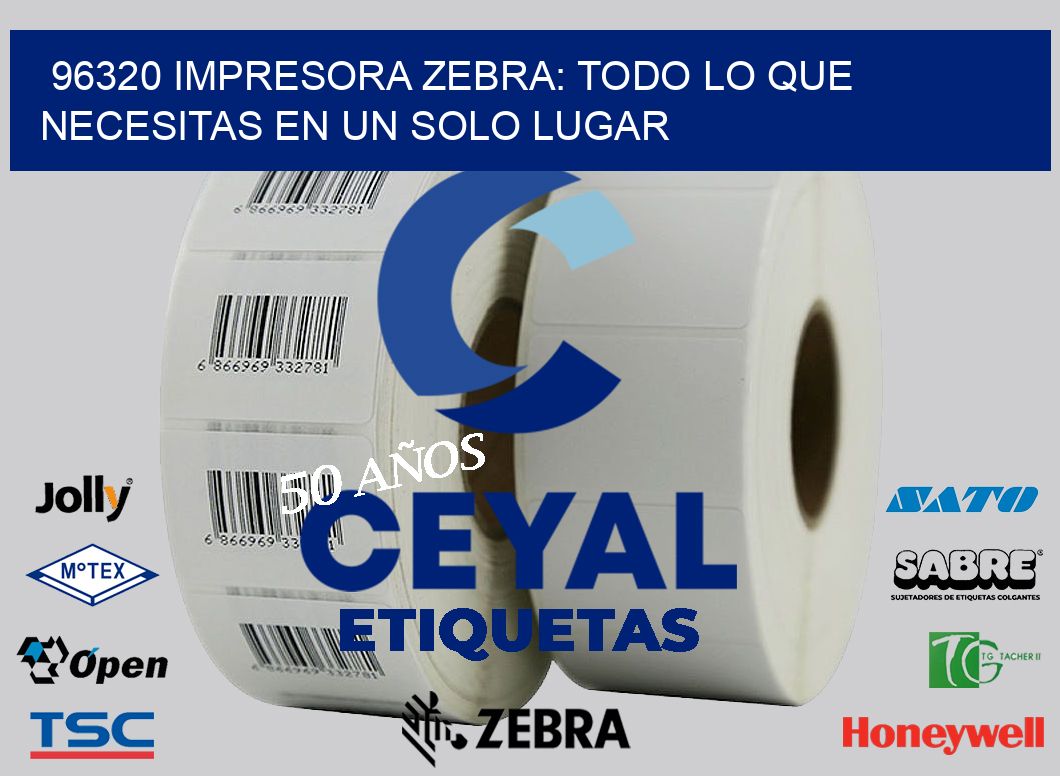 96320 IMPRESORA ZEBRA: TODO LO QUE NECESITAS EN UN SOLO LUGAR