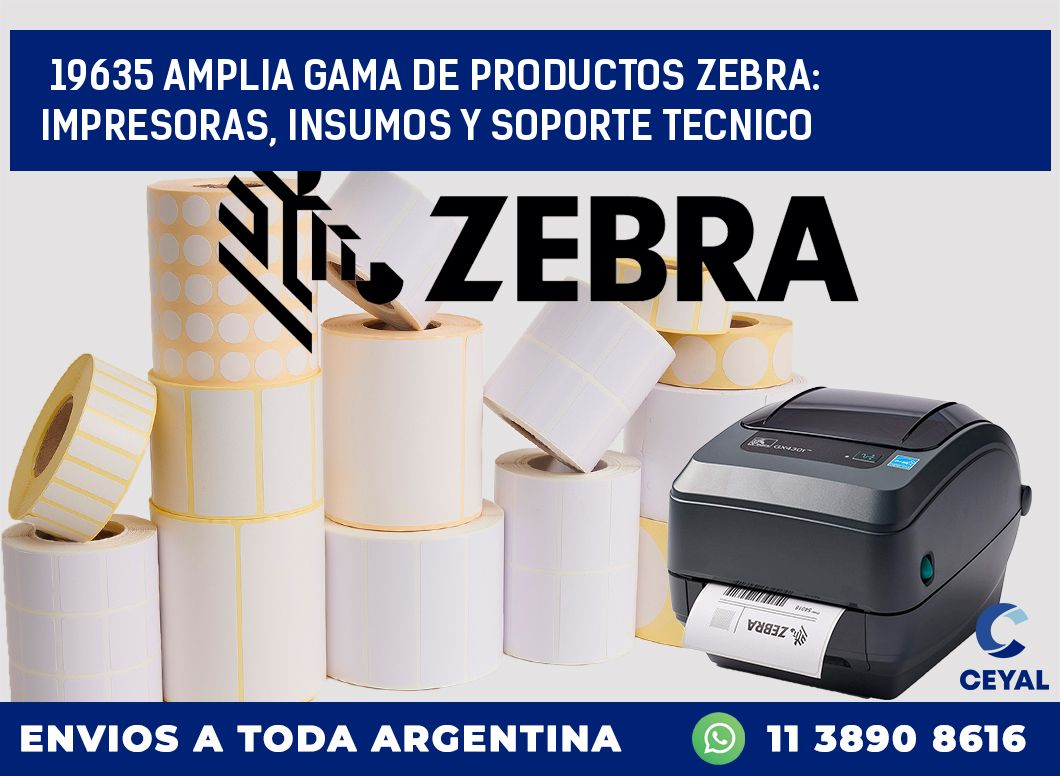 19635 AMPLIA GAMA DE PRODUCTOS ZEBRA: IMPRESORAS, INSUMOS Y SOPORTE TECNICO