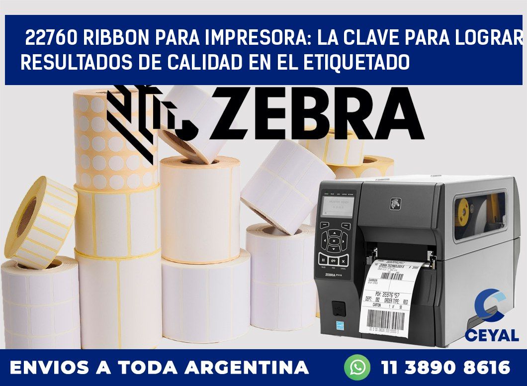 22760 RIBBON PARA IMPRESORA: LA CLAVE PARA LOGRAR RESULTADOS DE CALIDAD EN EL ETIQUETADO