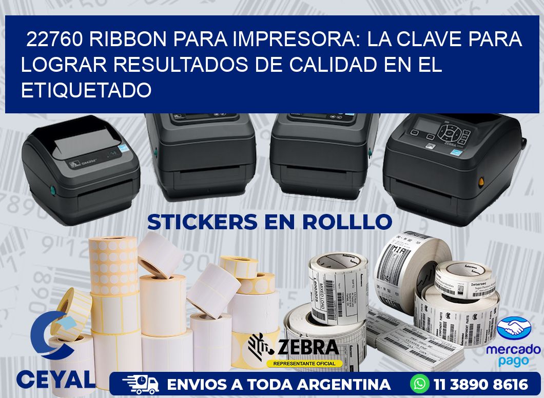 22760 RIBBON PARA IMPRESORA: LA CLAVE PARA LOGRAR RESULTADOS DE CALIDAD EN EL ETIQUETADO