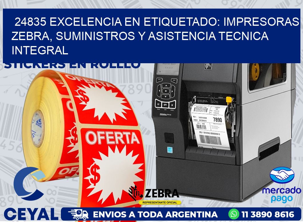 24835 EXCELENCIA EN ETIQUETADO: IMPRESORAS ZEBRA, SUMINISTROS Y ASISTENCIA TECNICA INTEGRAL