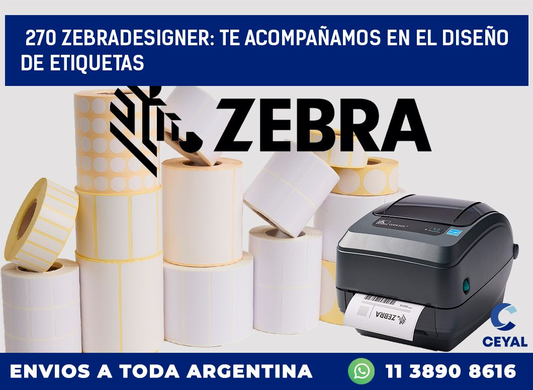 270 ZEBRADESIGNER: TE ACOMPAÑAMOS EN EL DISEÑO DE ETIQUETAS