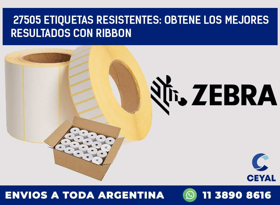 27505 ETIQUETAS RESISTENTES: OBTENE LOS MEJORES RESULTADOS CON RIBBON