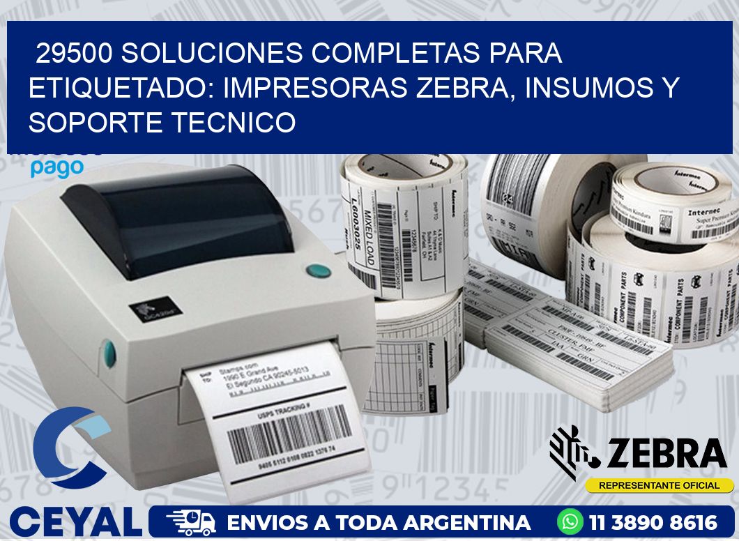 29500 SOLUCIONES COMPLETAS PARA ETIQUETADO: IMPRESORAS ZEBRA, INSUMOS Y SOPORTE TECNICO
