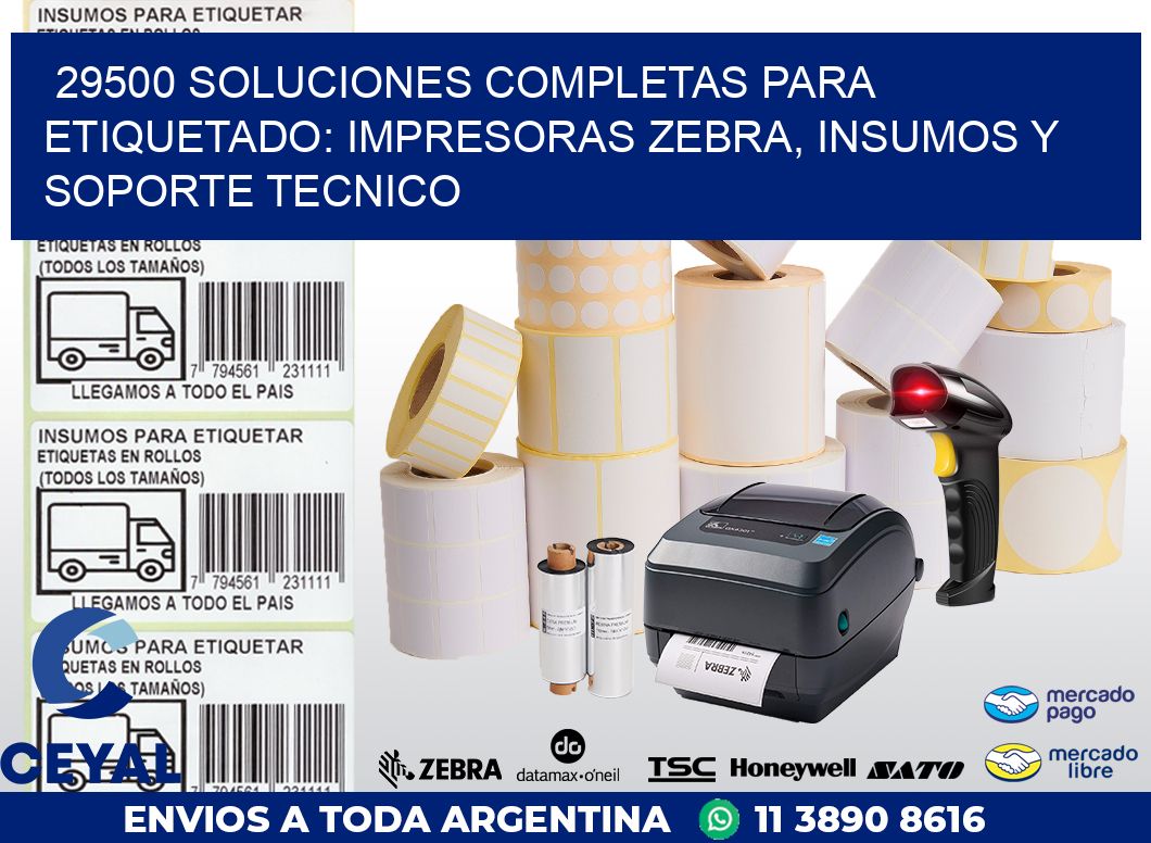29500 SOLUCIONES COMPLETAS PARA ETIQUETADO: IMPRESORAS ZEBRA, INSUMOS Y SOPORTE TECNICO