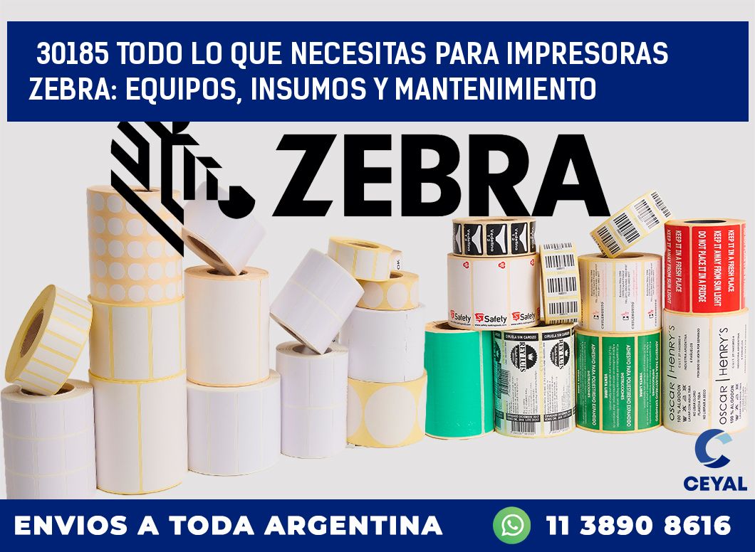 30185 TODO LO QUE NECESITAS PARA IMPRESORAS ZEBRA: EQUIPOS, INSUMOS Y MANTENIMIENTO