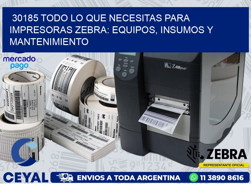 30185 TODO LO QUE NECESITAS PARA IMPRESORAS ZEBRA: EQUIPOS, INSUMOS Y MANTENIMIENTO
