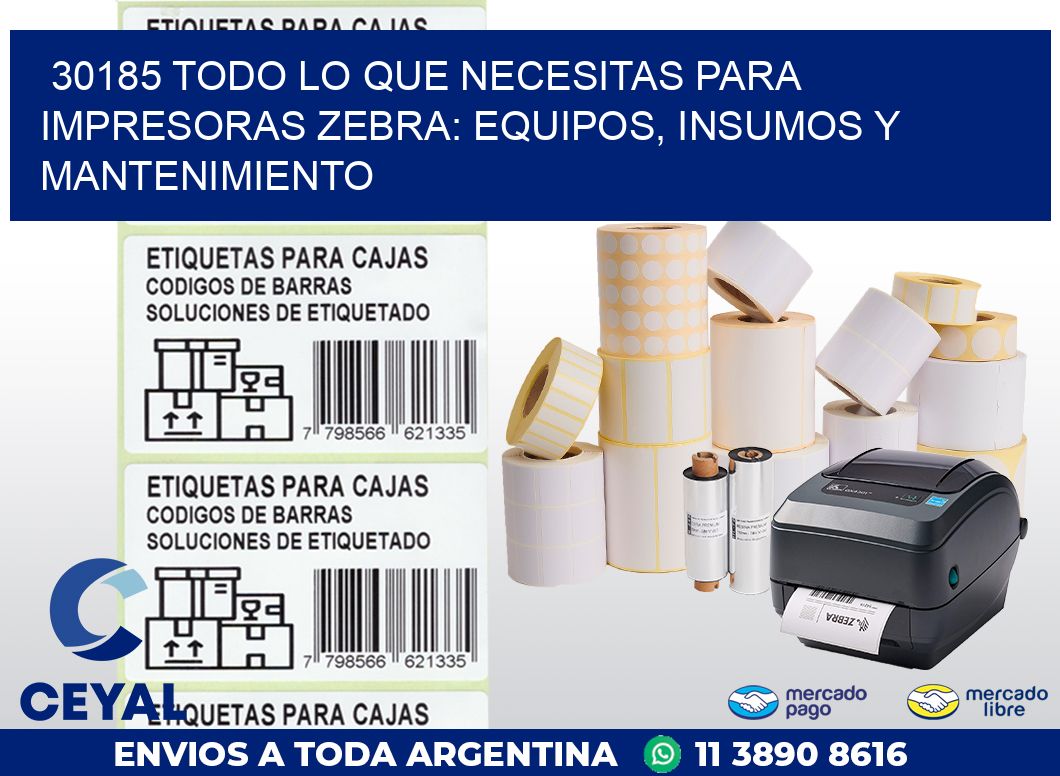 30185 TODO LO QUE NECESITAS PARA IMPRESORAS ZEBRA: EQUIPOS, INSUMOS Y MANTENIMIENTO
