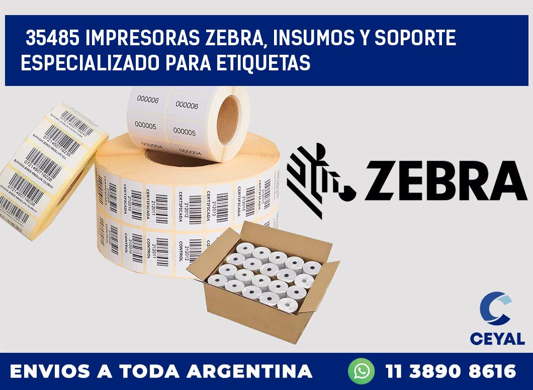 35485 IMPRESORAS ZEBRA, INSUMOS Y SOPORTE ESPECIALIZADO PARA ETIQUETAS