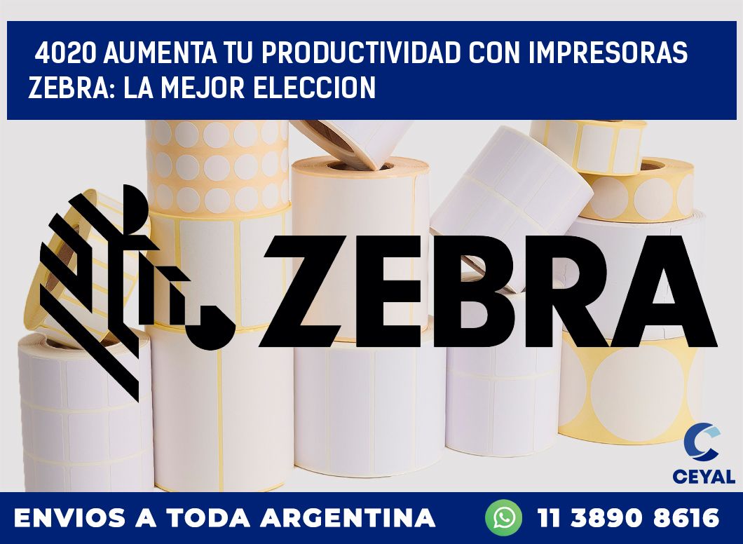 4020 AUMENTA TU PRODUCTIVIDAD CON IMPRESORAS ZEBRA: LA MEJOR ELECCION