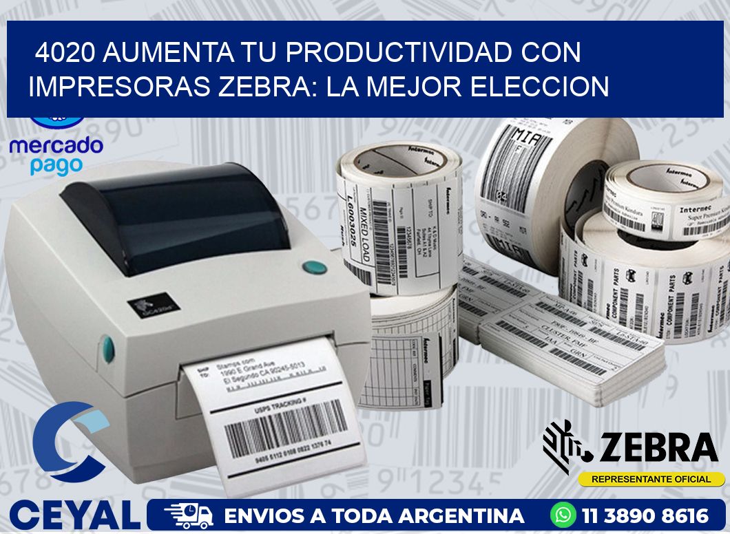 4020 AUMENTA TU PRODUCTIVIDAD CON IMPRESORAS ZEBRA: LA MEJOR ELECCION