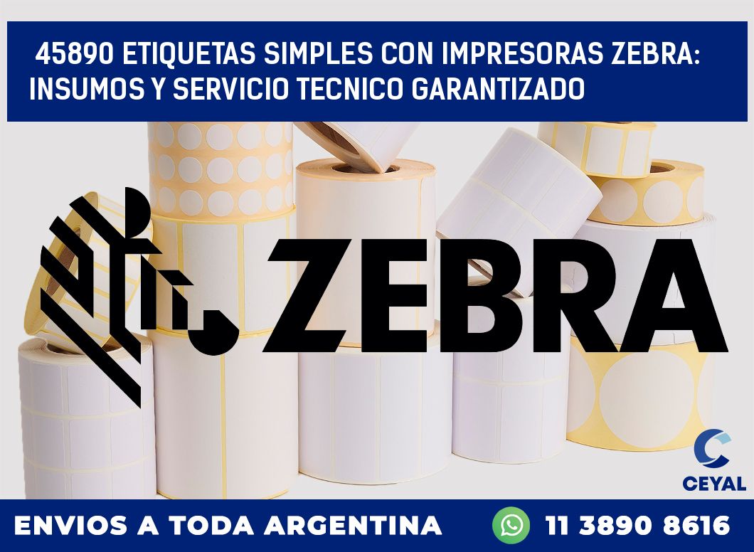 45890 ETIQUETAS SIMPLES CON IMPRESORAS ZEBRA: INSUMOS Y SERVICIO TECNICO GARANTIZADO