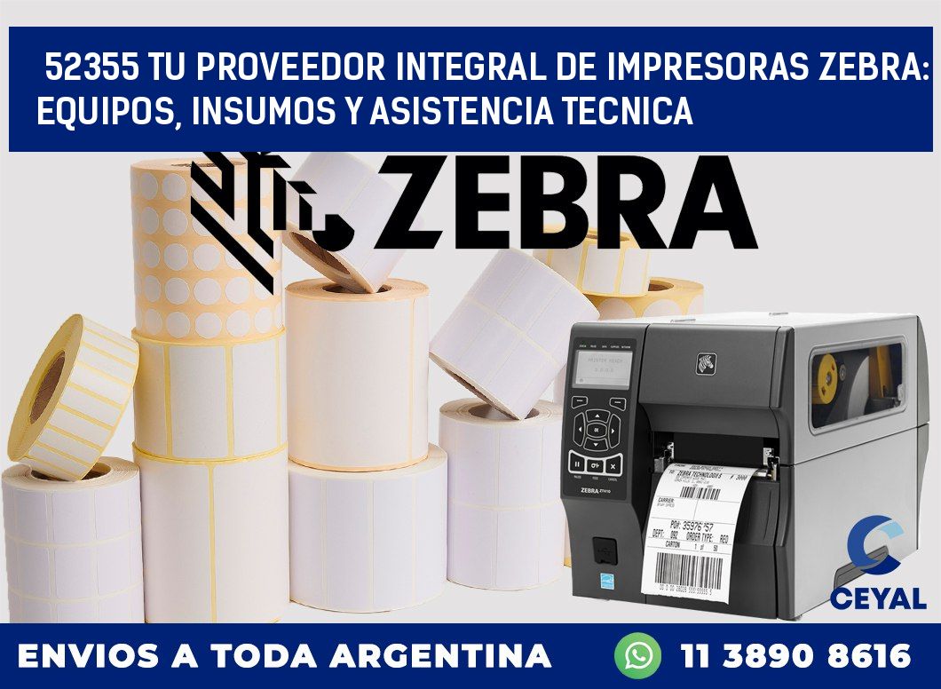 52355 TU PROVEEDOR INTEGRAL DE IMPRESORAS ZEBRA: EQUIPOS, INSUMOS Y ASISTENCIA TECNICA