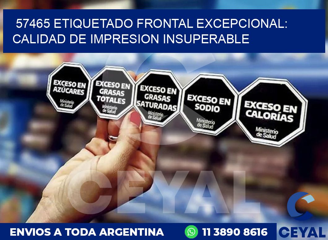 57465 ETIQUETADO FRONTAL EXCEPCIONAL: CALIDAD DE IMPRESION INSUPERABLE