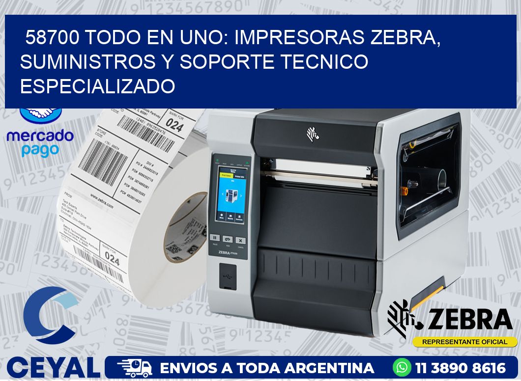 58700 TODO EN UNO: IMPRESORAS ZEBRA, SUMINISTROS Y SOPORTE TECNICO ESPECIALIZADO