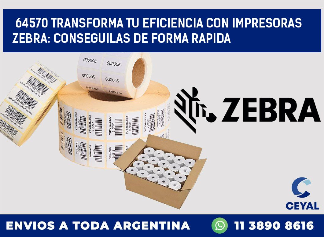 64570 TRANSFORMA TU EFICIENCIA CON IMPRESORAS ZEBRA: CONSEGUILAS DE FORMA RAPIDA