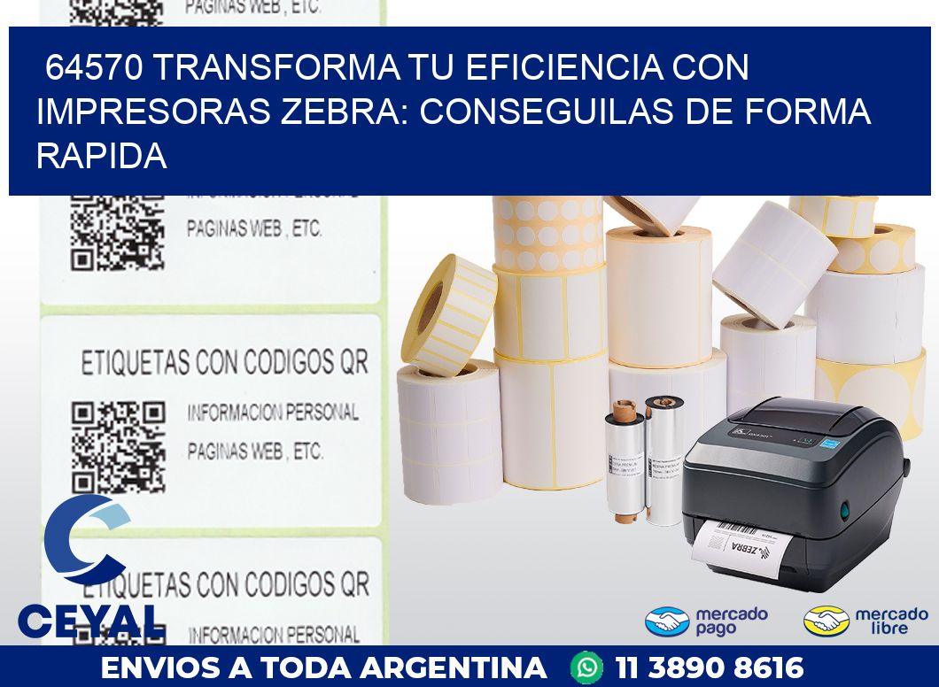 64570 TRANSFORMA TU EFICIENCIA CON IMPRESORAS ZEBRA: CONSEGUILAS DE FORMA RAPIDA