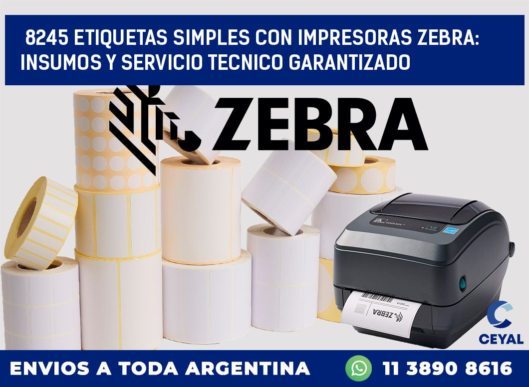 8245 ETIQUETAS SIMPLES CON IMPRESORAS ZEBRA: INSUMOS Y SERVICIO TECNICO GARANTIZADO