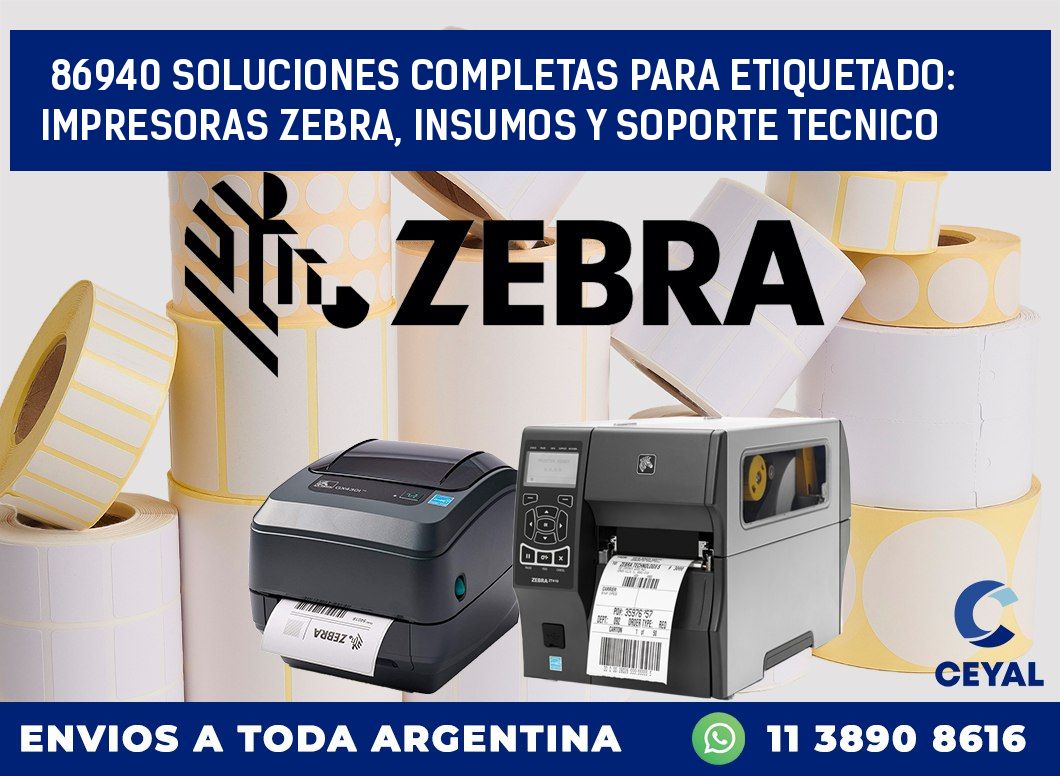 86940 SOLUCIONES COMPLETAS PARA ETIQUETADO: IMPRESORAS ZEBRA, INSUMOS Y SOPORTE TECNICO