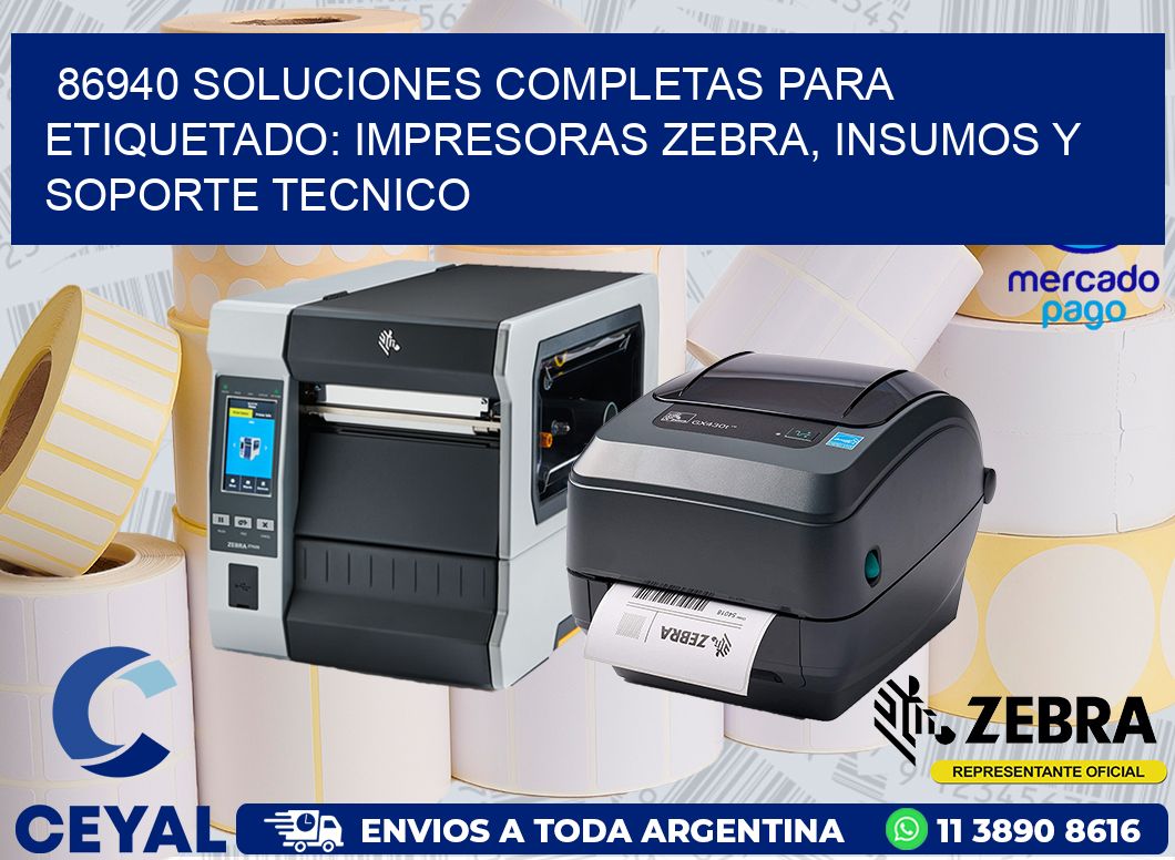 86940 SOLUCIONES COMPLETAS PARA ETIQUETADO: IMPRESORAS ZEBRA, INSUMOS Y SOPORTE TECNICO