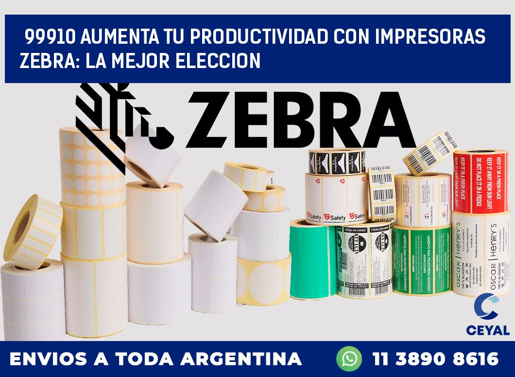 99910 AUMENTA TU PRODUCTIVIDAD CON IMPRESORAS ZEBRA: LA MEJOR ELECCION