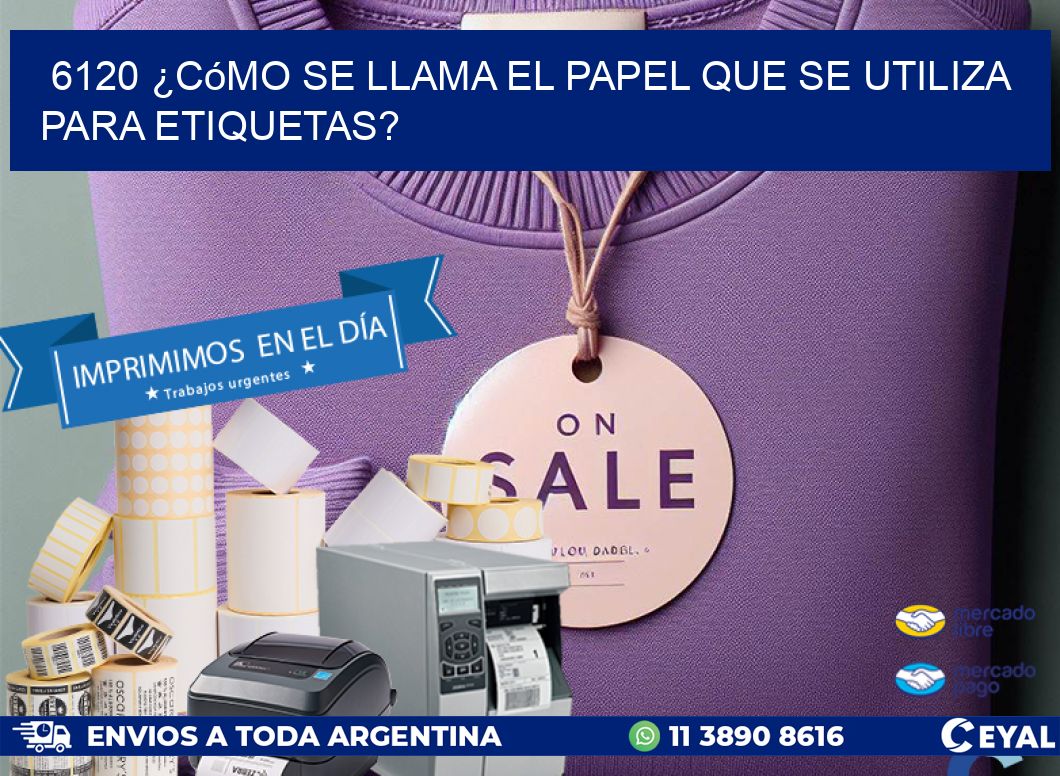 6120 ¿Cómo se llama el papel que se utiliza para etiquetas?