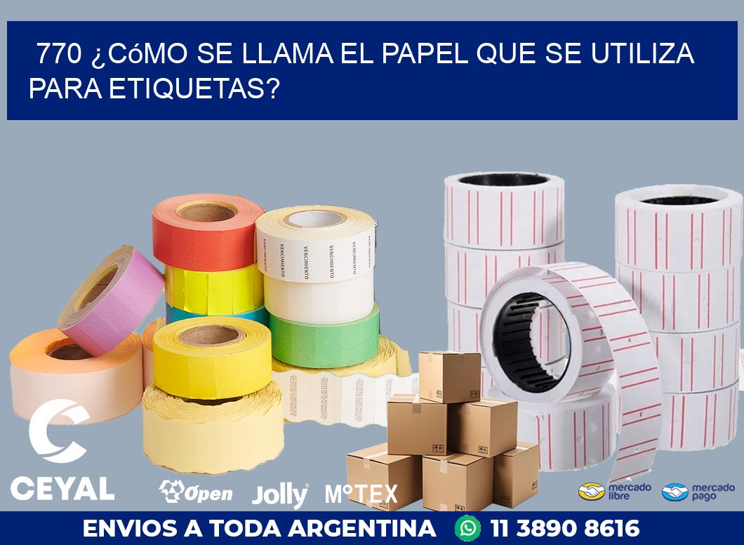 770 ¿Cómo se llama el papel que se utiliza para etiquetas?