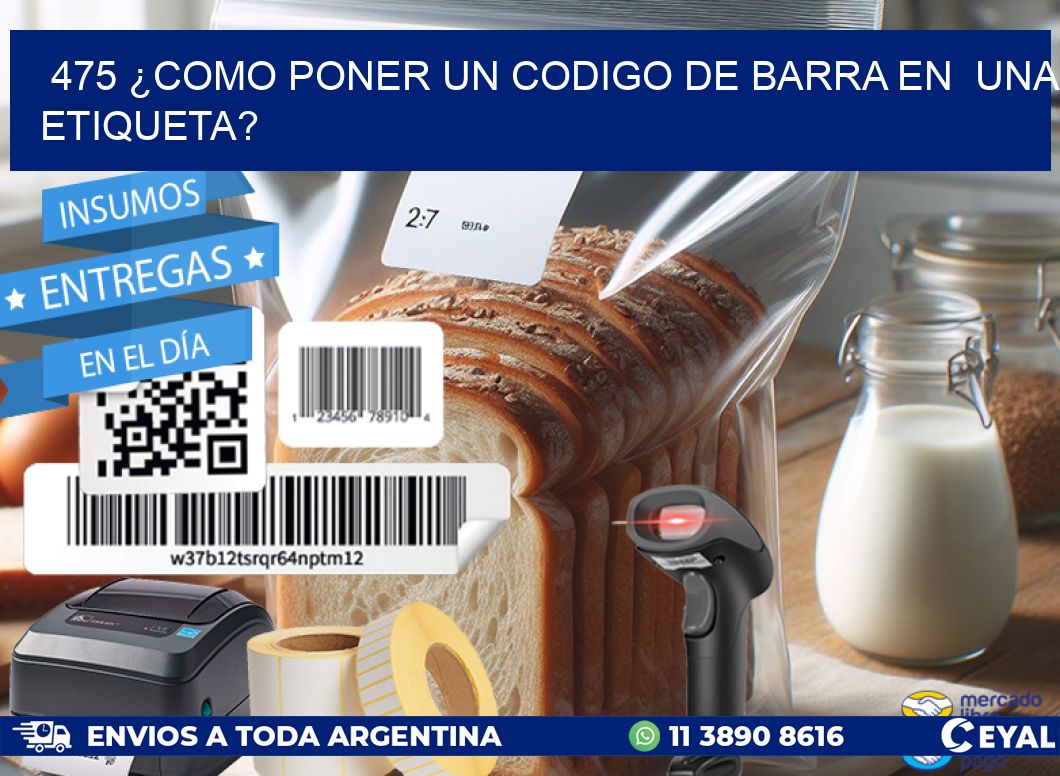 475 ¿COMO PONER UN CODIGO DE BARRA EN UNA ETIQUETA?