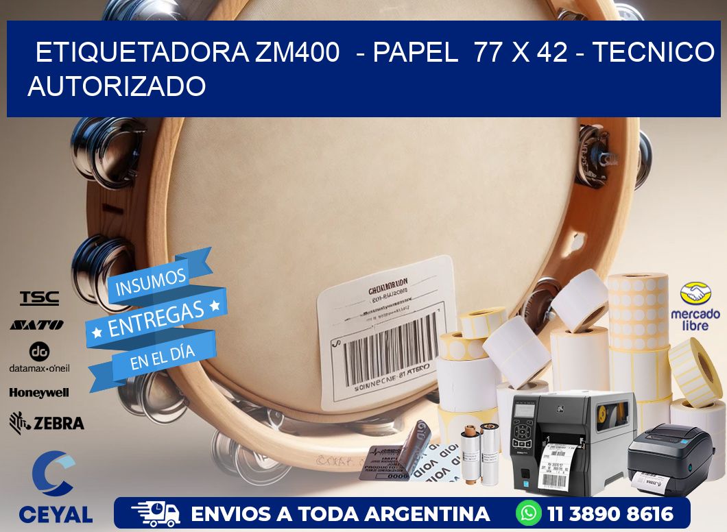 ETIQUETADORA ZM400  - PAPEL  77 x 42 - TECNICO AUTORIZADO