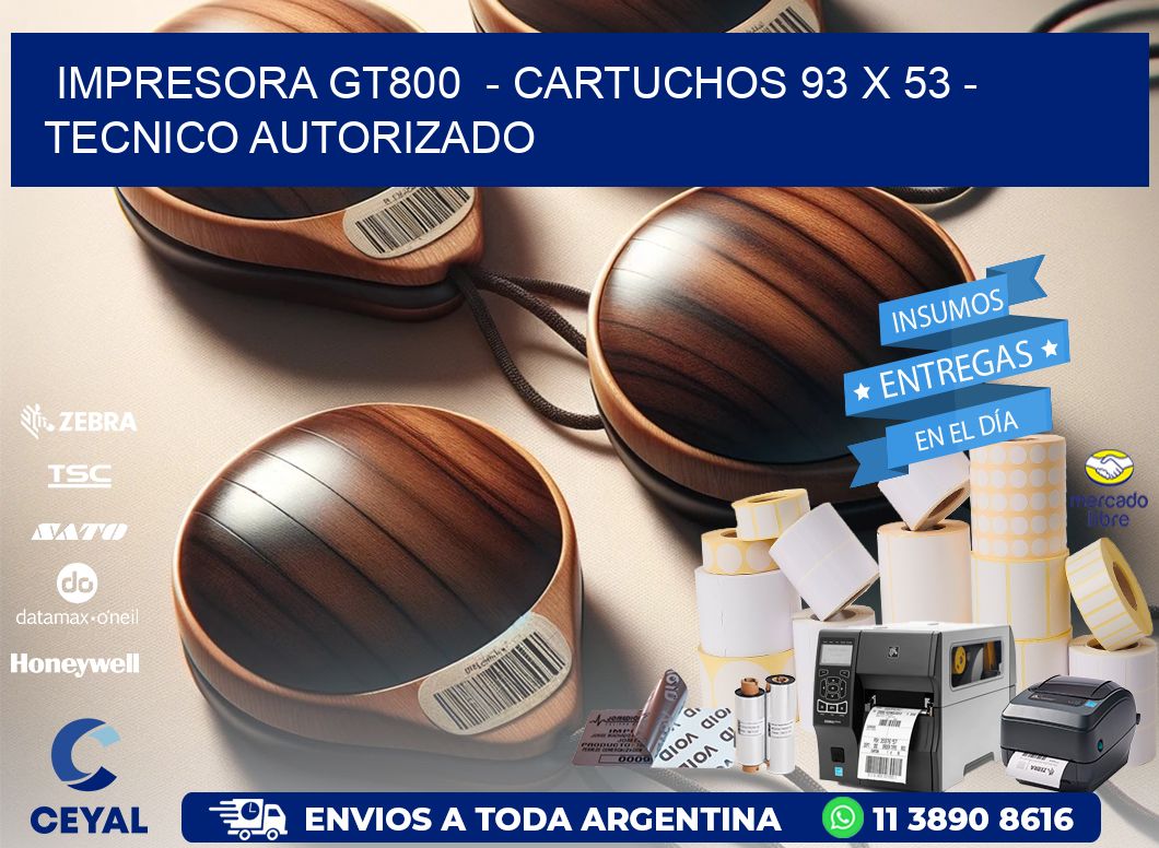 IMPRESORA GT800  - CARTUCHOS 93 x 53 - TECNICO AUTORIZADO