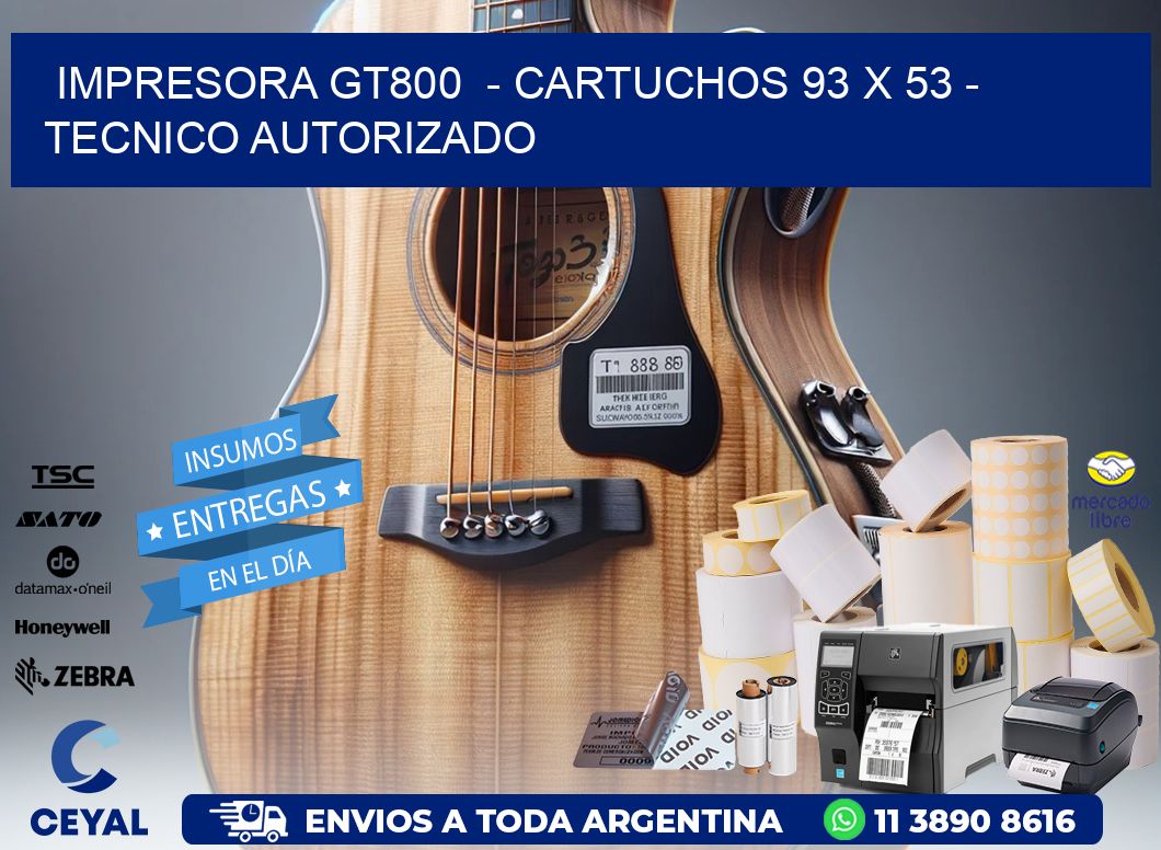 IMPRESORA GT800  – CARTUCHOS 93 x 53 – TECNICO AUTORIZADO