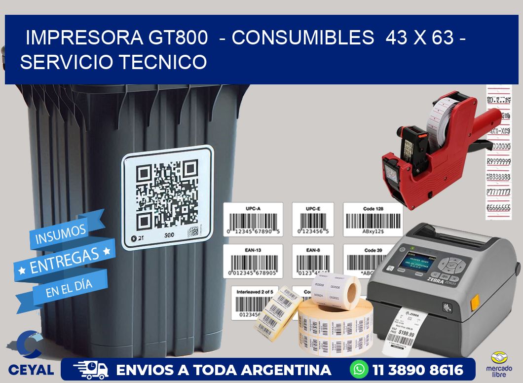 IMPRESORA GT800 - CONSUMIBLES 43 x 63 - SERVICIO TECNICO