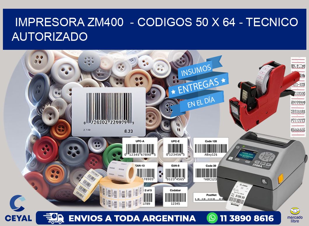 IMPRESORA ZM400  - CODIGOS 50 x 64 - TECNICO AUTORIZADO