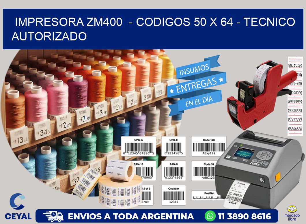 IMPRESORA ZM400  - CODIGOS 50 x 64 - TECNICO AUTORIZADO