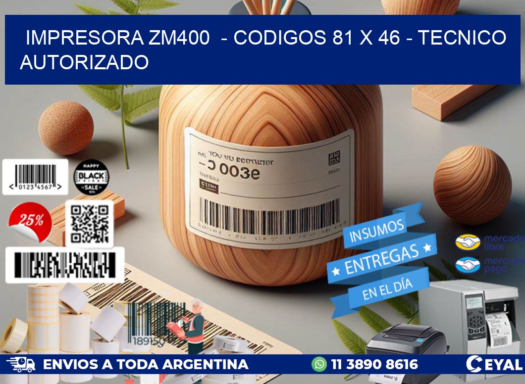 IMPRESORA ZM400  - CODIGOS 81 x 46 - TECNICO AUTORIZADO