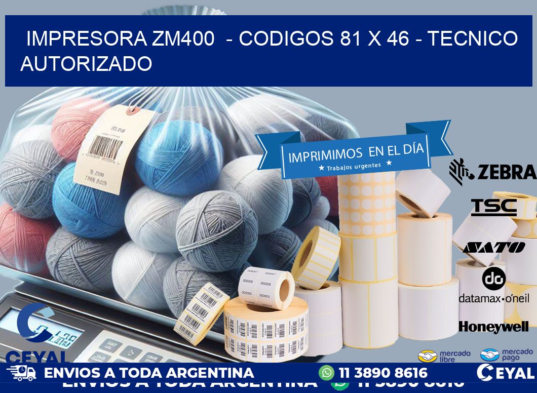 IMPRESORA ZM400  - CODIGOS 81 x 46 - TECNICO AUTORIZADO