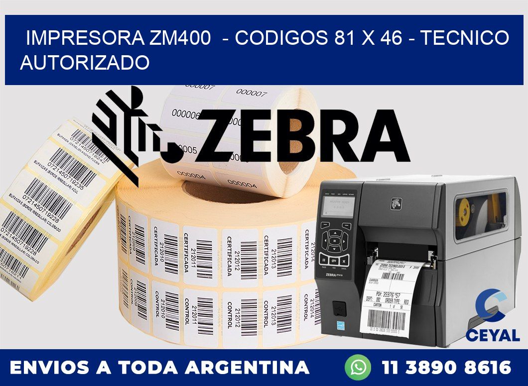 IMPRESORA ZM400  - CODIGOS 81 x 46 - TECNICO AUTORIZADO