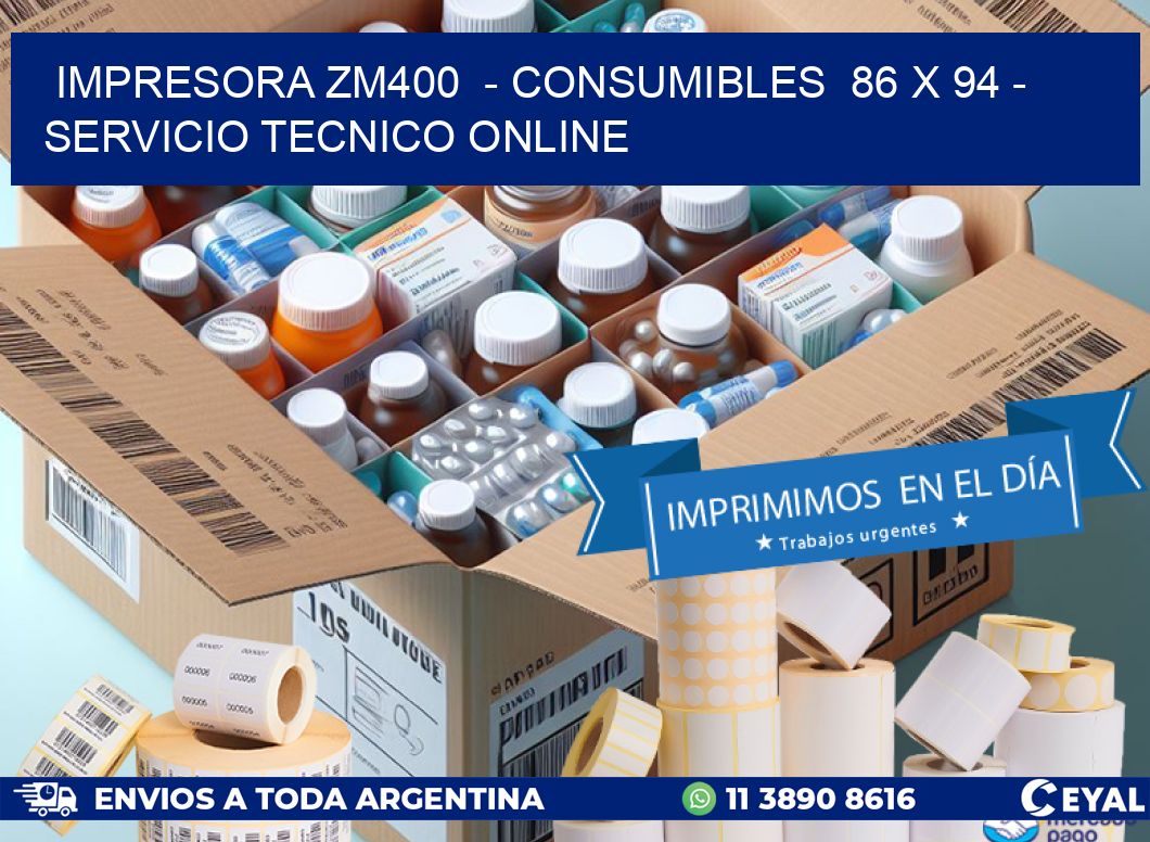 IMPRESORA ZM400  - CONSUMIBLES  86 x 94 - SERVICIO TECNICO ONLINE