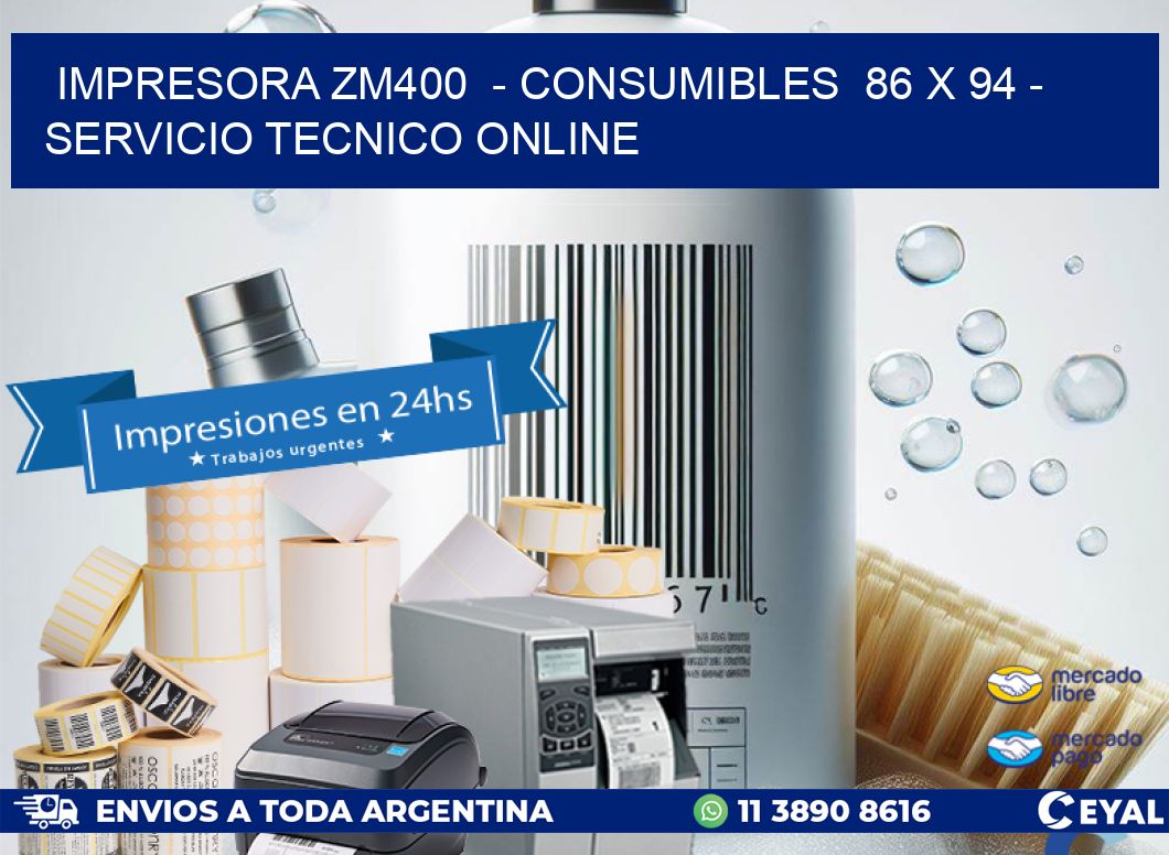 IMPRESORA ZM400  - CONSUMIBLES  86 x 94 - SERVICIO TECNICO ONLINE