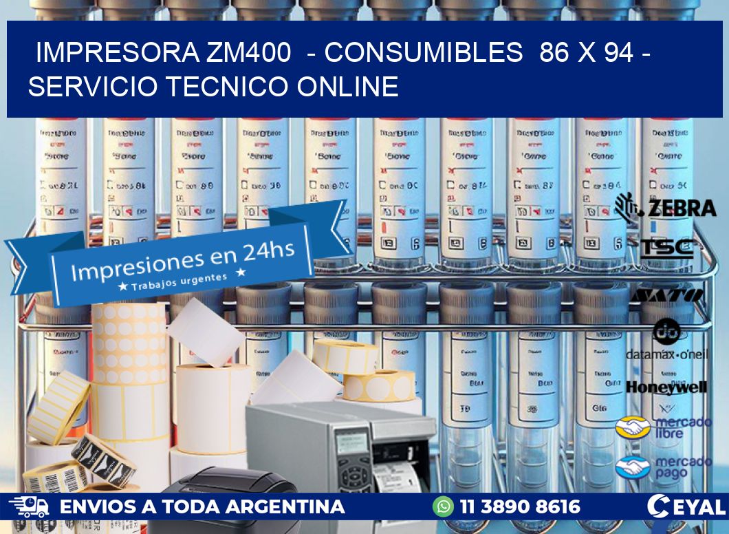 IMPRESORA ZM400  - CONSUMIBLES  86 x 94 - SERVICIO TECNICO ONLINE