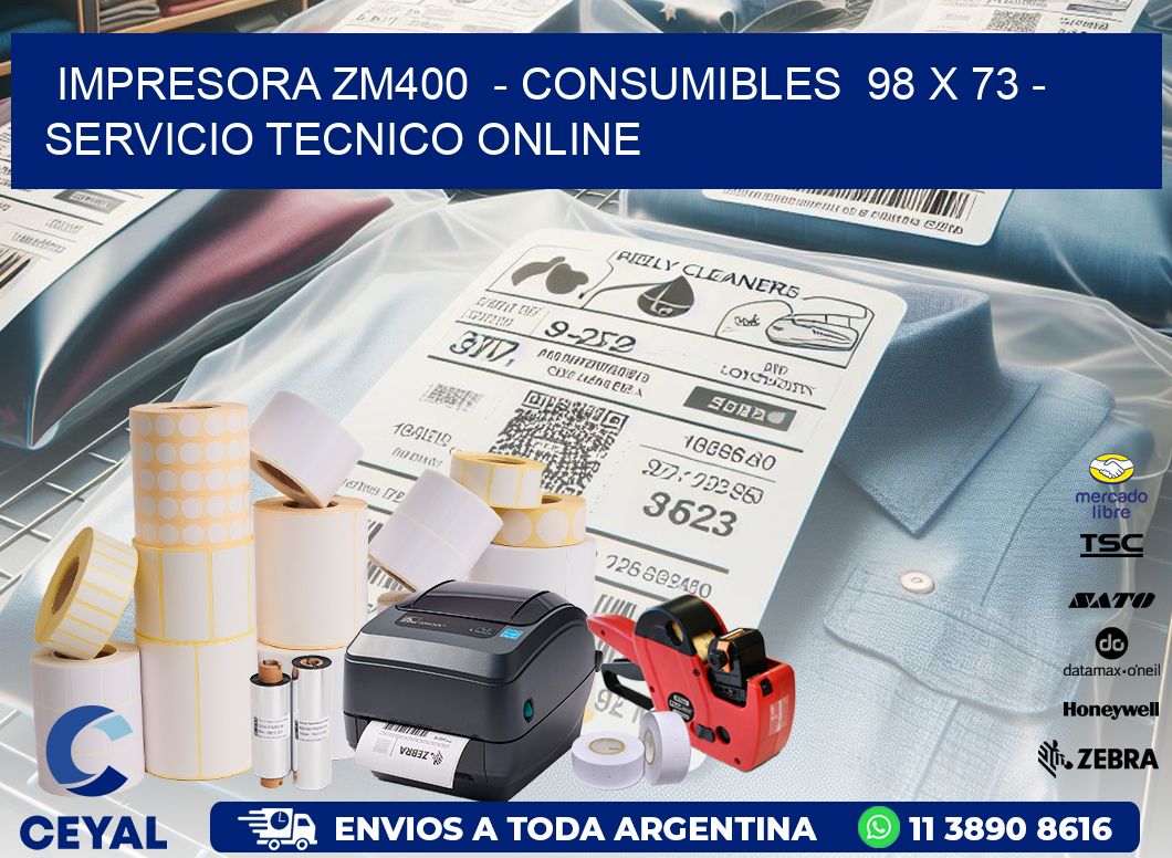 IMPRESORA ZM400  - CONSUMIBLES  98 x 73 - SERVICIO TECNICO ONLINE