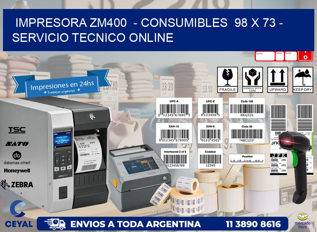 IMPRESORA ZM400  - CONSUMIBLES  98 x 73 - SERVICIO TECNICO ONLINE