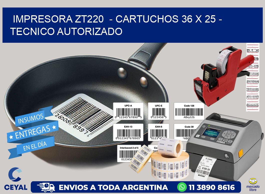 IMPRESORA ZT220  - CARTUCHOS 36 x 25 - TECNICO AUTORIZADO