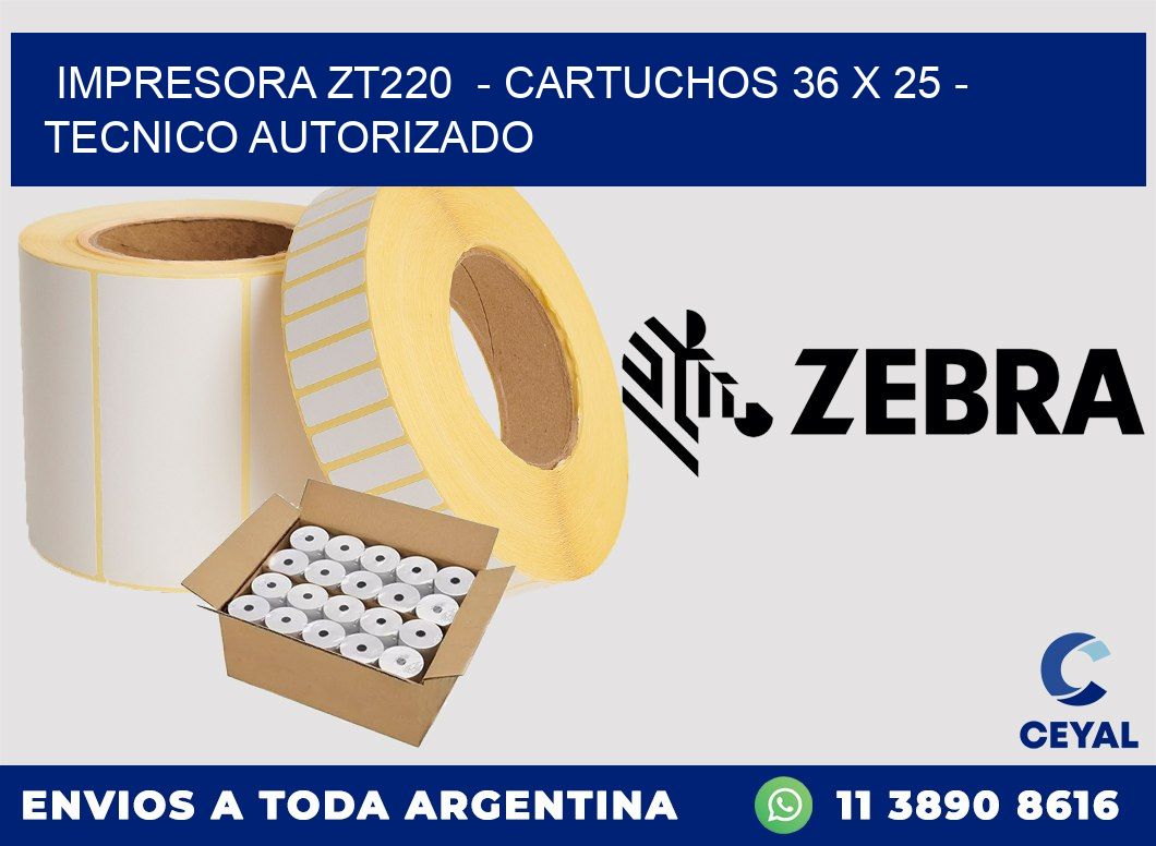 IMPRESORA ZT220  - CARTUCHOS 36 x 25 - TECNICO AUTORIZADO