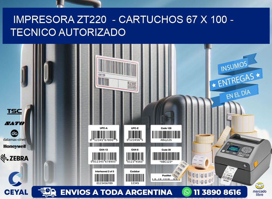 IMPRESORA ZT220  - CARTUCHOS 67 x 100 - TECNICO AUTORIZADO