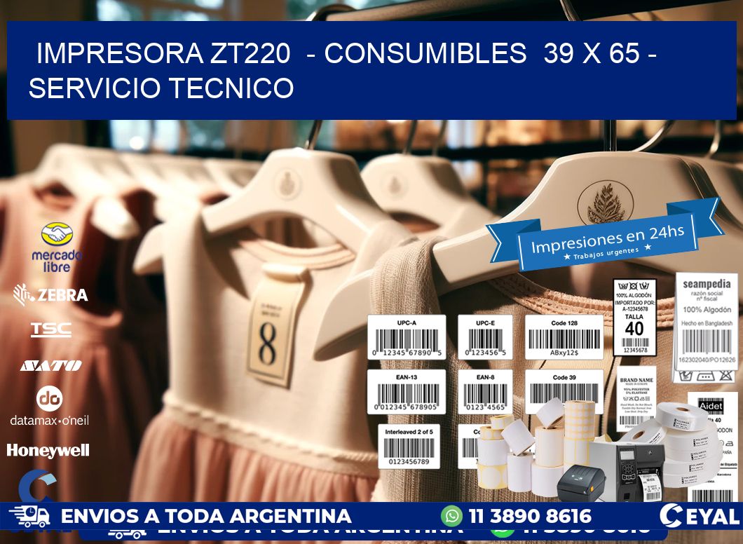 IMPRESORA ZT220  - CONSUMIBLES  39 x 65 - SERVICIO TECNICO