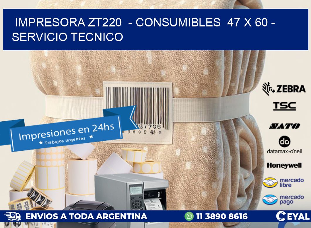 IMPRESORA ZT220  - CONSUMIBLES  47 x 60 - SERVICIO TECNICO