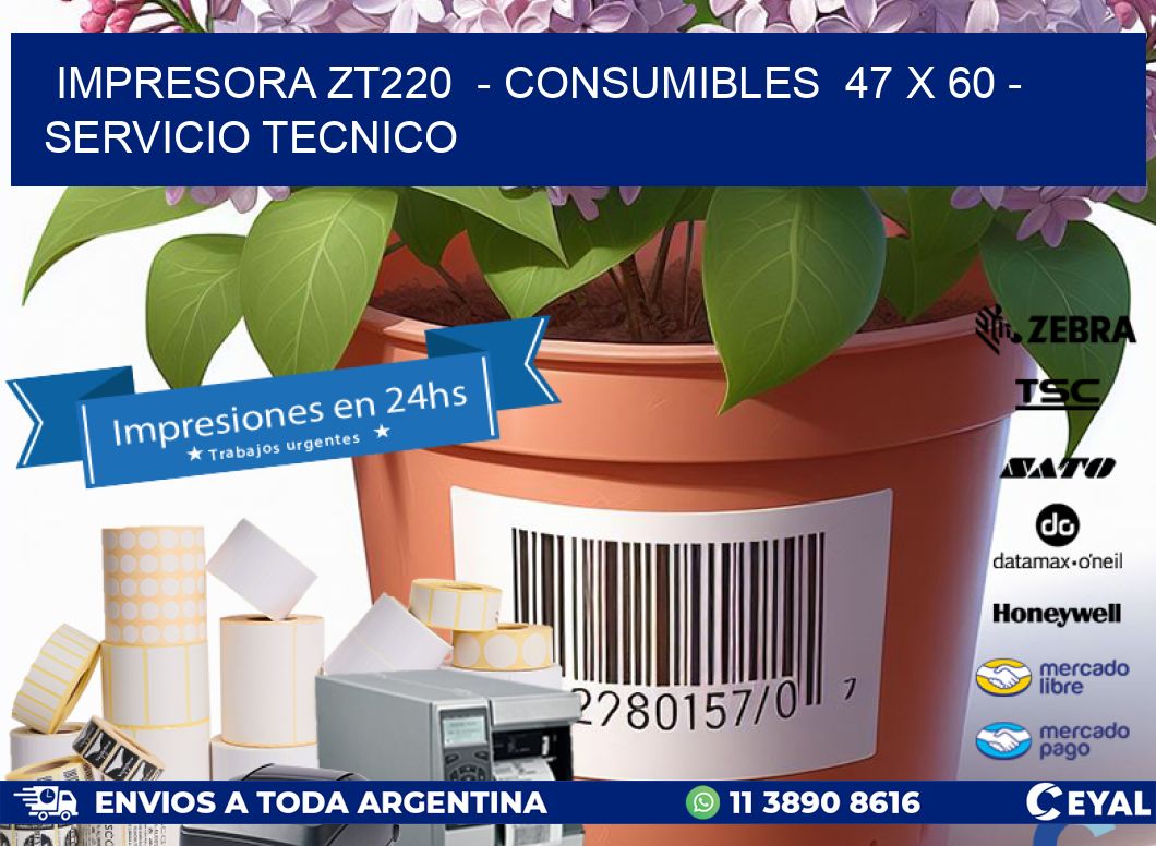 IMPRESORA ZT220  - CONSUMIBLES  47 x 60 - SERVICIO TECNICO